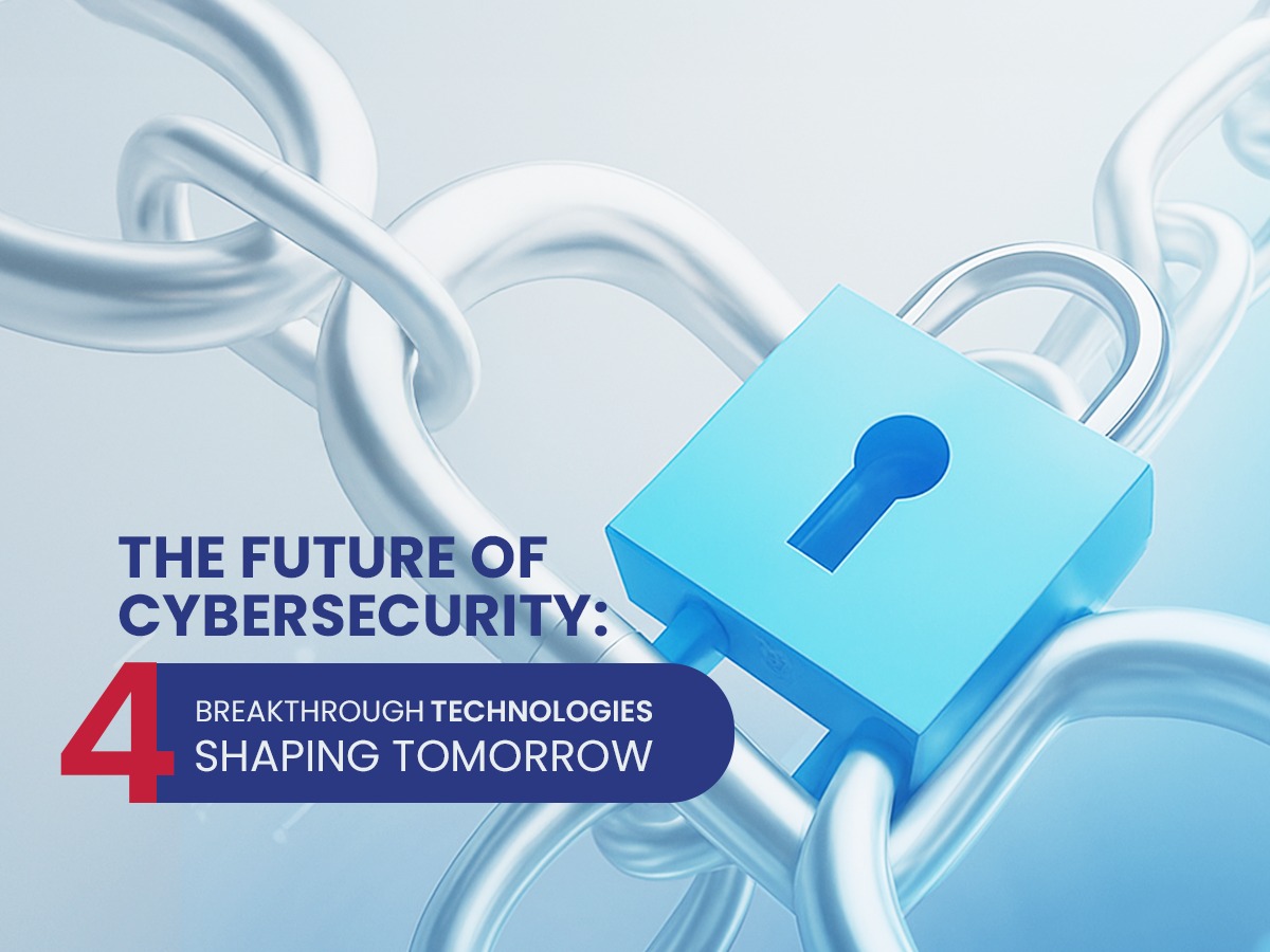 The Future of Cybersecurity 4 Breakthrough Technologies Shaping ...